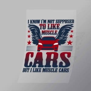 DCMC0065 I Know Im Not Supposed To Like Muscle Cars But I Do Direct To Film Transfer Mock Up