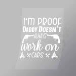 DCMC0069 Im Proof Daddy Doesnt Always Work On Cars Direct To Film Transfer Mock Up