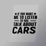 DCMC0084 If You Want Me To Listen To You Talk About Cars Direct To Film Transfer Mock Up