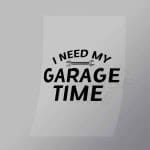 DCMC0087 I Need My Garage Time Direct To Film Transfer Mock Up