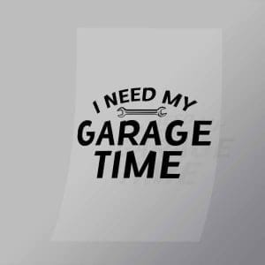 DCMC0087 I Need My Garage Time Direct To Film Transfer Mock Up