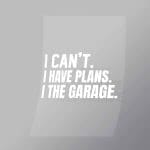 DCMC0107 I Cant I Have Plans In The Garage Direct To Film Transfer Mock Up