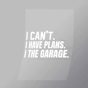 DCMC0107 I Cant I Have Plans In The Garage Direct To Film Transfer Mock Up