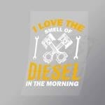 DCMC0108 I Love the Smell of Diesel in the Morning Direct To Film Transfer Mock Up