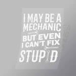 DCMC0109 I May Be Mechanic But Even I Cant Fix Stupid Direct To Film Transfer Mock Up