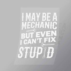 DCMC0109 I May Be Mechanic But Even I Cant Fix Stupid Direct To Film Transfer Mock Up