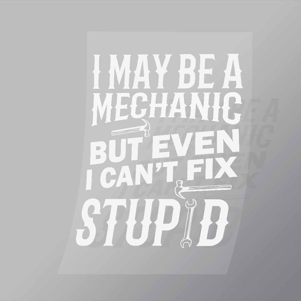 DCMC0109 I May Be Mechanic But Even I Cant Fix Stupid Direct To Film Transfer Mock Up