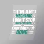 DCMC0114 Im An Mechanic I Dont Stop When Im Tired I Stop When Im Done Direct To Film Transfer Mock Up