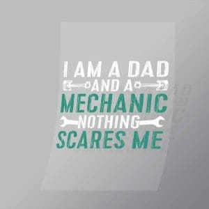 DCMC0115 I Am A Dad And A Mechanic Nothing Scares Me Direct To Film Transfer Mock Up