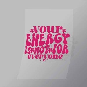 DCQA0002 Your Energy Is Not For Everyone Direct To Film Transfer Mock Up