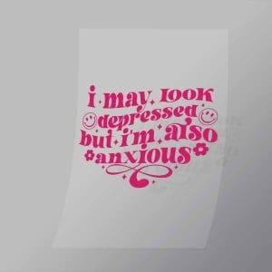 DCQA0005 I May Look Depressing But Im Also Anxious Direct To Film Transfer Mock Up