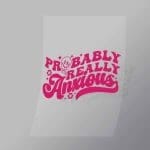 DCQA0017 Probably Really Anxious Direct To Film Transfer Mock Up