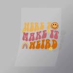 DCQF0016 Here To Make It Weird Direct To Film Transfer Mock Up