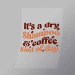 DCQF0029 Its A Dry Shampoo And Coffee Kind Of Day Direct To Film Transfer Mock Up