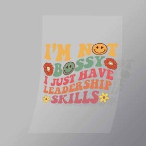 DCQF0047 Im Not Bossy I Just Have Leadership Skills Direct To Film Transfer Mock Up