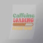 DCQF0056 Caffine Loading Please Wait Direct To Film Transfer Mock Up