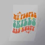 DCQF0059 My People Skills Are Rusty Direct To Film Transfer Mock Up