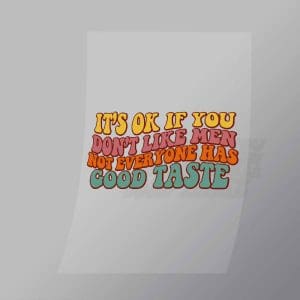 DCQF0068 Its Ok If You Dont Like Men Not Everyone Has Good Taste Direct To Film Transfer Mock Up