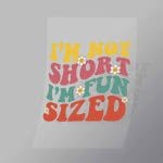 DCQF0082 Im Not Short Im Fun Sized Direct To Film Transfer Mock Up