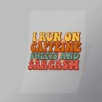DCQF0085 I Run On Caffine Sweets And Sarcasm Direct To Film Transfer Mock Up