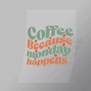 DCQF0089 Coffee Because Monday Happens Direct To Film Transfer Mock Up
