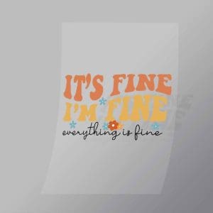 DCQF0096 Its Fine Im Fine Everything Is Fine Direct To Film Transfer Mock Up