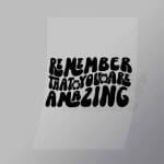 DCQF0109 Remember That You Are Amazing Direct To Film Transfer Mock Up