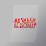 DCQF0112 Be Silly Be Honest Be Kind Direct To Film Transfer Mock Up