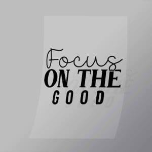 DCQF0114 Focus on the Good Direct To Film Transfer Mock Up