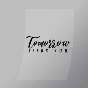 DCQF0130 Tomorrow Needs You Direct To Film Transfer Mock Up