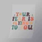 DCQF0134 Your Fear Is Lying To You Direct To Film Transfer Mock Up