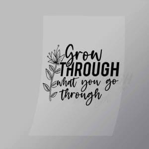 DCQF0136 Grow Through What You Go Through Direct To Film Transfer Mock Up