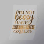 DCQS0003 I Am Not Bossy I Have Leadership Skills Direct To Film Transfer Mock Up
