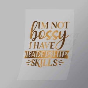 DCQS0003 I Am Not Bossy I Have Leadership Skills Direct To Film Transfer Mock Up