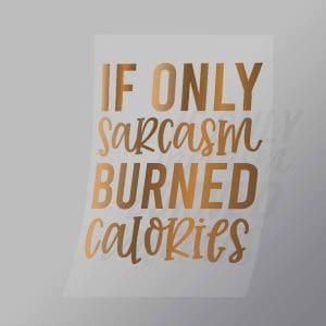 DCQS0020 If Only Sarcasm Burned Calories Direct To Film Transfer Mock Up