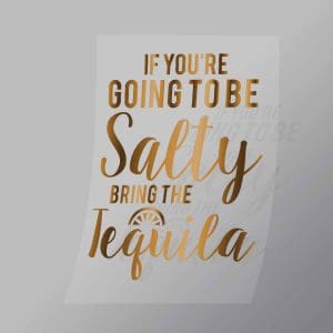 DCQS0023 If Youre Going To Be Salty Bring Tequila Direct To Film Transfer Mock Up