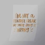 DCQS0027 Im Not A Control Freak Direct To Film Transfer Mock Up
