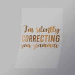 DCQS0032 Im Silently Correcting Your Grammar Direct To Film Transfer Mock Up