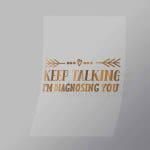 DCQS0036 Keep Talking Im Diagnosing You Direct To Film Transfer Mock Up