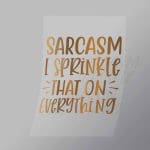 DCQS0042 Sarcasm I Sprinkle That On Everything Direct To Film Transfer Mock Up