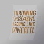 DCQS0054 Throwing sarcasm around like confetti Direct To Film Transfer Mock Up