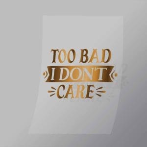 DCQS0055 Too bad I dont care Direct To Film Transfer Mock Up