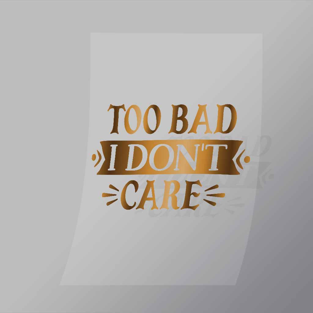 DCQS0055 Too bad I dont care Direct To Film Transfer Mock Up