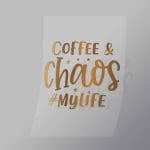 DCQS0067 Coffee and chaos Direct To Film Transfer Mock Up