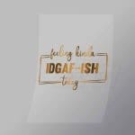 DCQS0072 Feeling Idgafish Direct To Film Transfer Mock Up