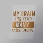 DCQS0074 My brain has too many tabs open Direct To Film Transfer Mock Up