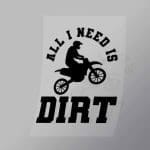 DCSB0037 All I Need Is Dirt Direct To Film Transfer Mock Up