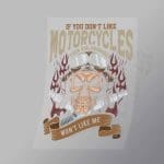 DCSB0101 If You Dont Like Motorcycles Then You Probably Wont Like Me Direct To Film Transfer Mock Up