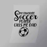 DCSC0053 My Favourite Soccer Player Calls Me Dad 2 Direct To Film Transfer Mock Up