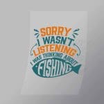 DCSF0012 Sorry I Wasnt Listening I Was Thinking About Fishing Direct To Film Transfer Mock Up